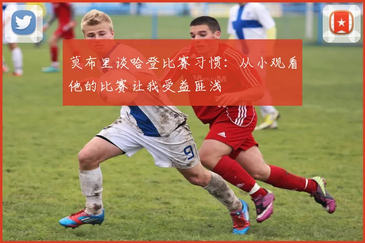 莫布里谈哈登比赛习惯：从小观看他的比赛让我受益匪浅