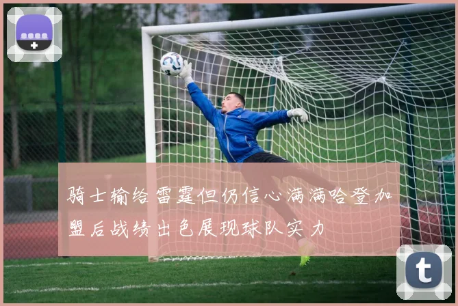 骑士输给雷霆但仍信心满满哈登加盟后战绩出色展现球队实力