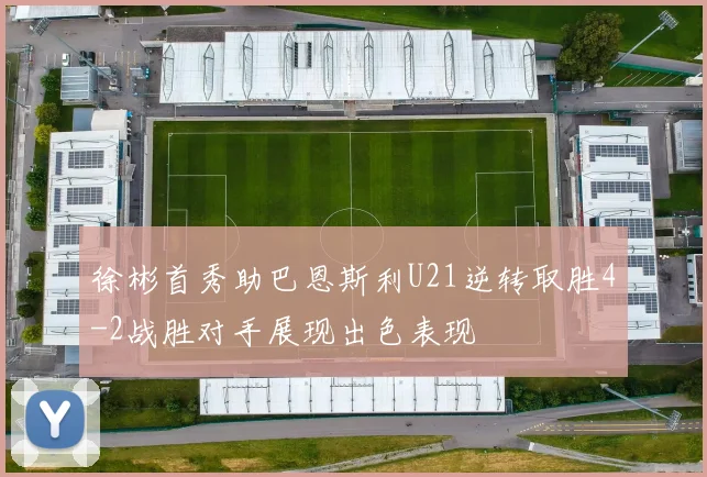 徐彬首秀助巴恩斯利U21逆转取胜4-2战胜对手展现出色表现