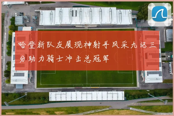 哈登新队友展现神射手风采九记三分助力骑士冲击总冠军